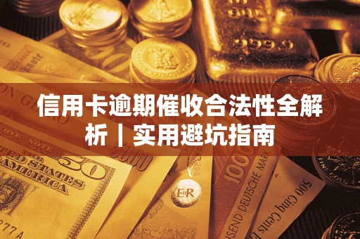 武汉信用卡逾期催收合法性全解析｜实用避坑指南