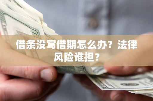 武汉借条没写借期怎么办？法律风险谁担？